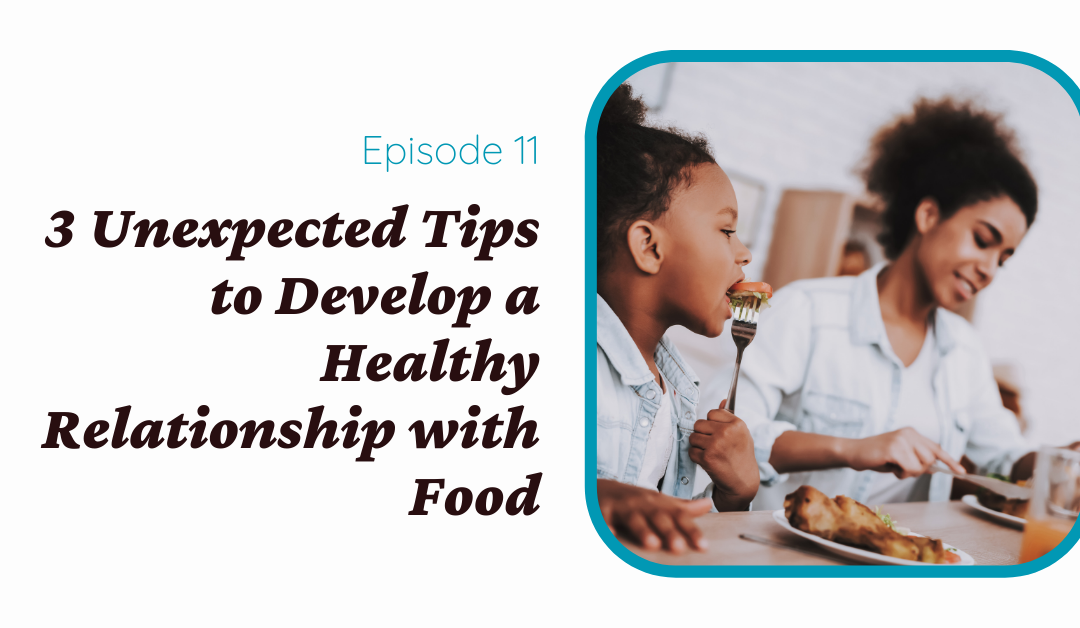 3 Unexpected Tips to Develop a Healthy Relationship with Food