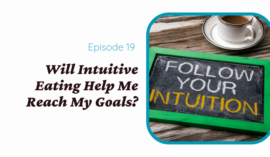 Will Intuitive Eating Help Me Reach My Goals? Frequently Asked Questions (Intuitive Eating Series 3 of 3)