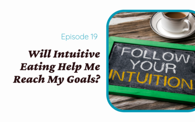 Will Intuitive Eating Help Me Reach My Goals? Frequently Asked Questions (Intuitive Eating Series 3 of 3)