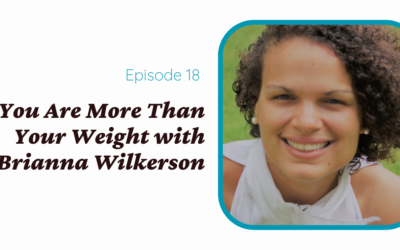 You Are More than Your Weight with Brianna Wilkerson