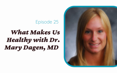 What Makes Us Healthy? With Dr. Mary Dagen, MD