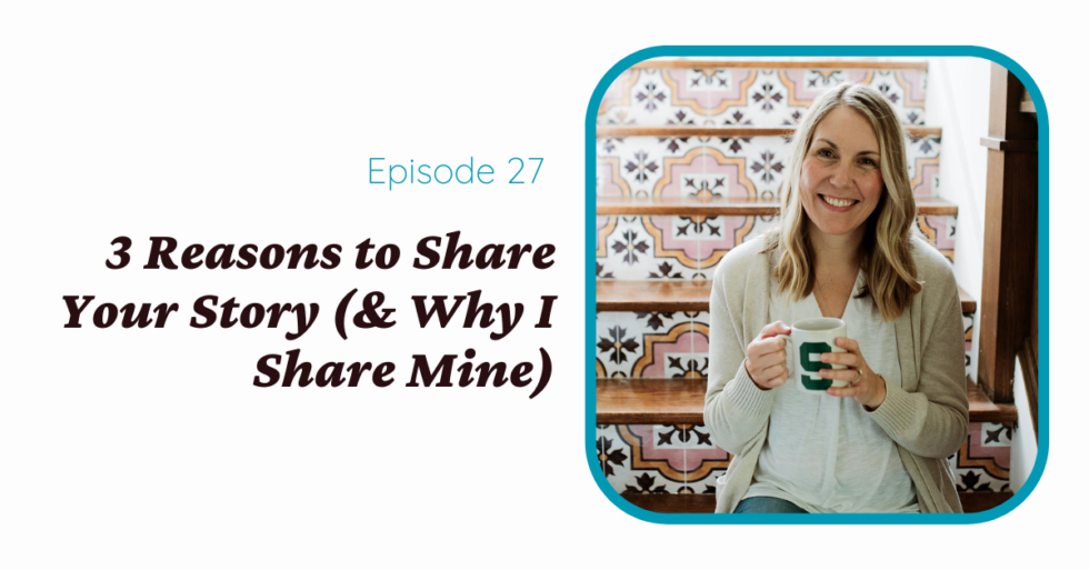 4 Reasons To Share Your Story (& Why I Share Mine)