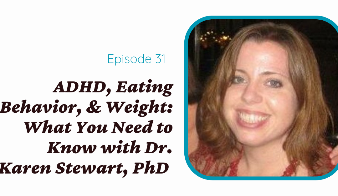 ADHD, Eating Behavior, & Weight: What You Need to Know with Dr. Karen Stewart, PhD