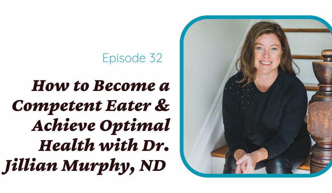 How to Become a Competent Eater & Achieve Optimal Health with Dr. Jillian Murphy, ND