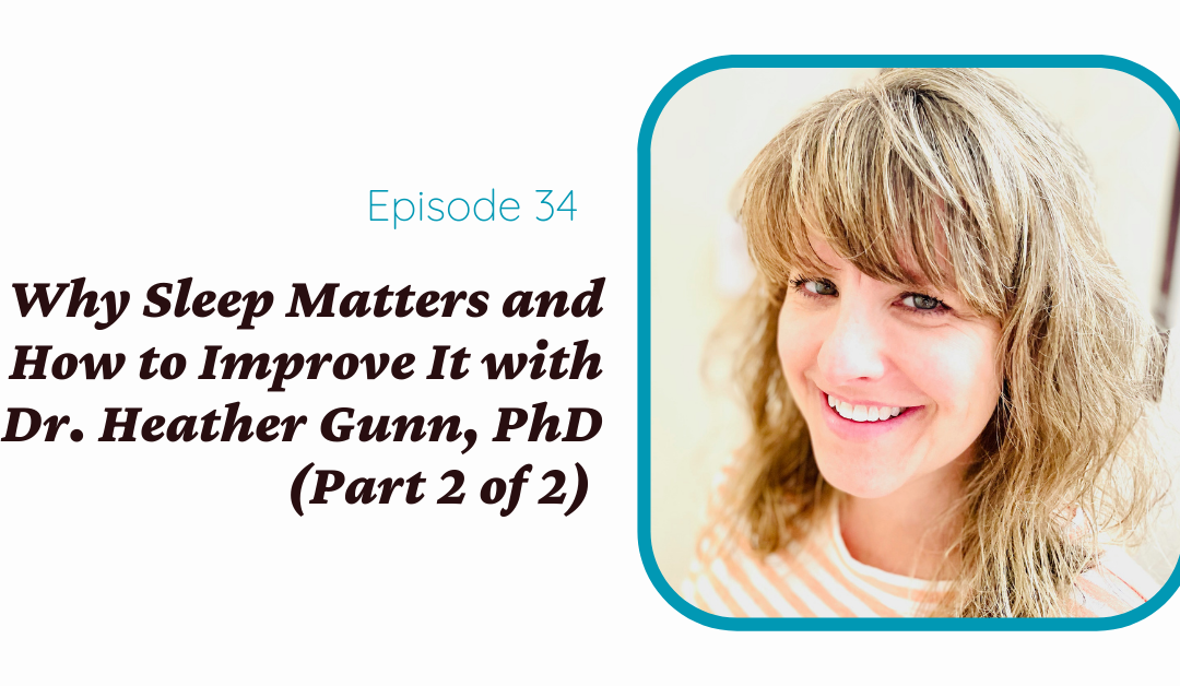 Why Sleep Matters and How to Improve It with Dr. Heather Gunn, PhD (Part 2 of 2)