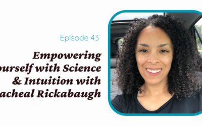 Empowering Yourself with Science & Intuition With Racheal Rickabaugh