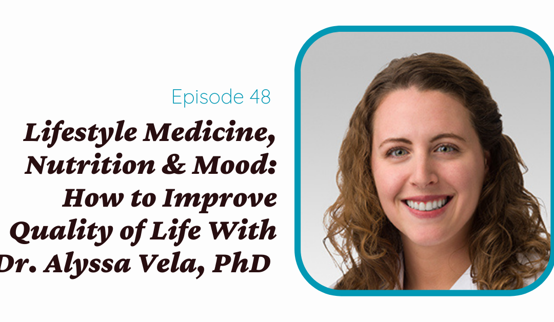 Lifestyle Medicine, Nutrition & Mood: How to Improve Quality of Life With Dr. Alyssa Vela, PhD