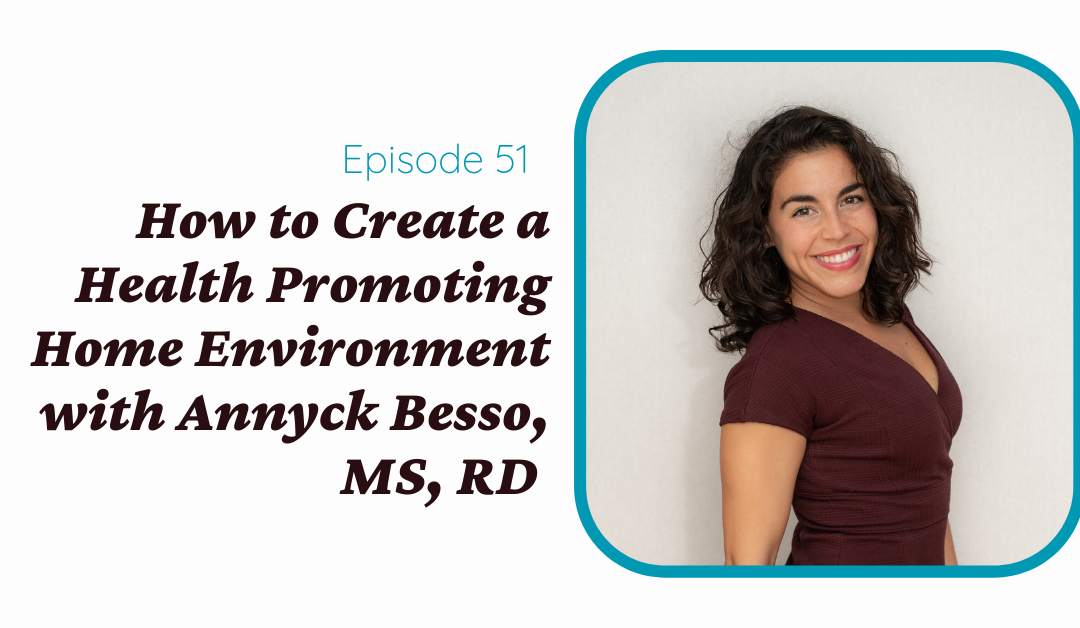 How to Create a Health Promoting Home Environment with Annyck Besso, MS, RD