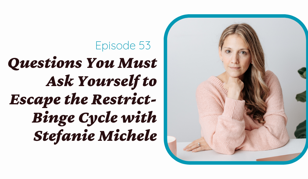 Questions You Must Ask Yourself to Escape the Binge Cycle with Stefanie Michele