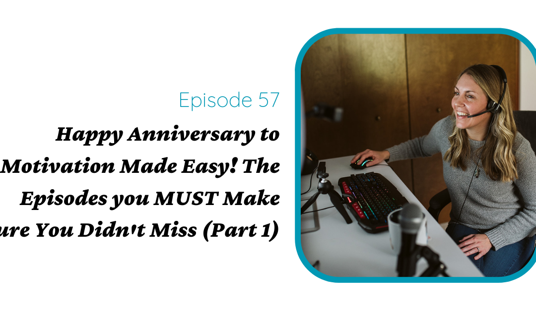 Happy Anniversary to Motivation Made Easy! The Episodes You MUST Make Sure You Didn’t Miss (Part 1)