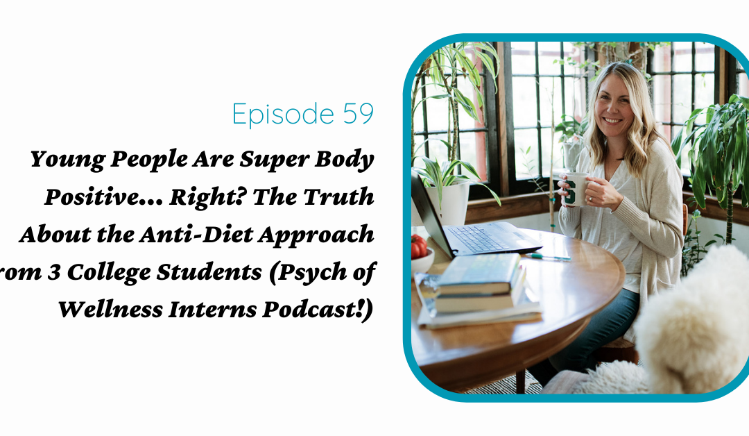 Young People Are Super Body Positive… Right? The Truth About the Anti-Diet Approach from 3 College Students (Psych of Wellness Interns Podcast!)