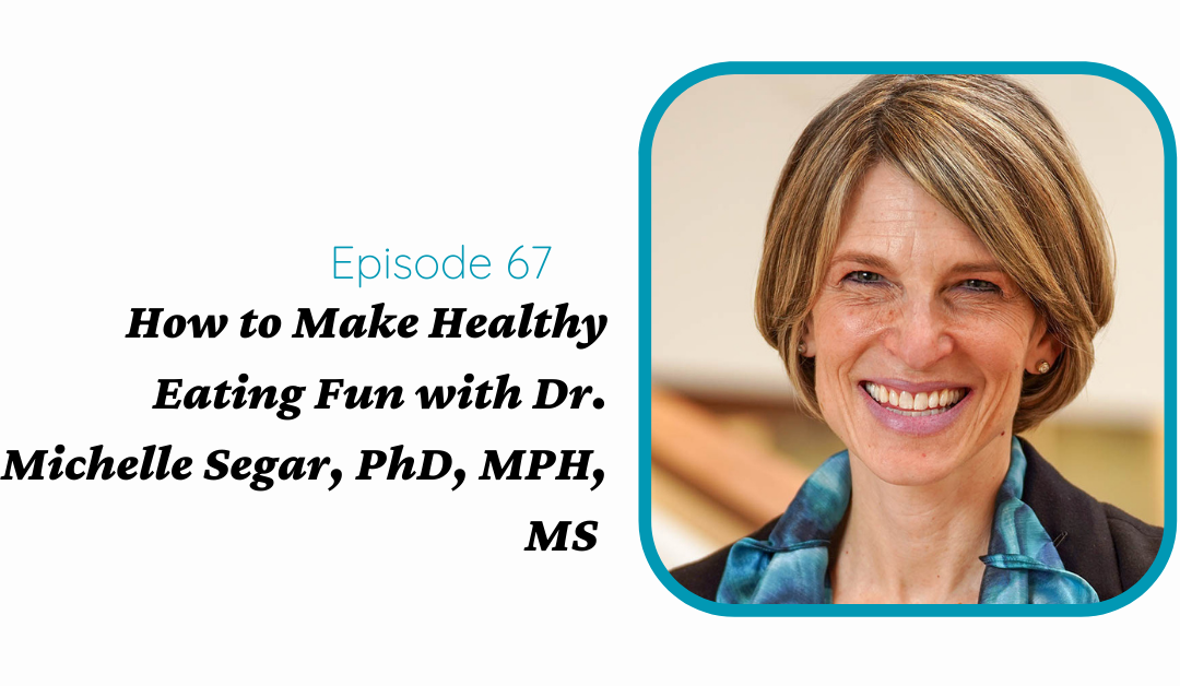 How to Make Healthy Eating Fun with Dr. Michelle Segar, PhD, MPH, MS