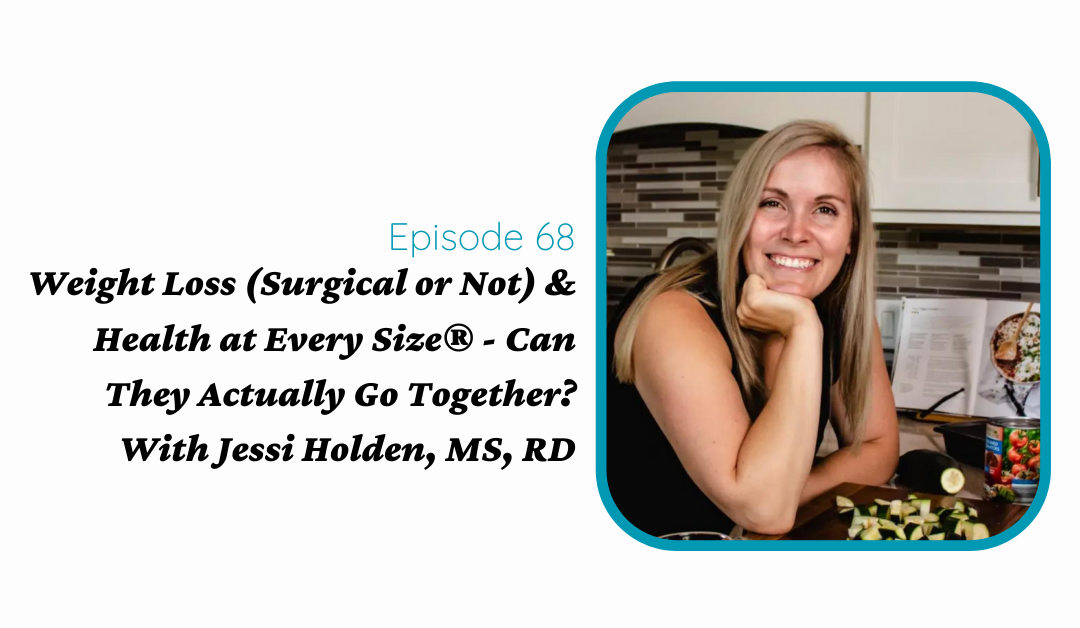Weight Loss (Surgical or Not) & Health at Every Size® – Can They Actually Go Together? With Jessi Holden, MS, RD
