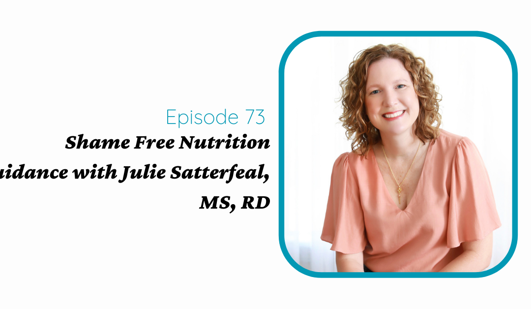 Shame Free Nutrition Guidance with Julie Satterfeal, MS, RD