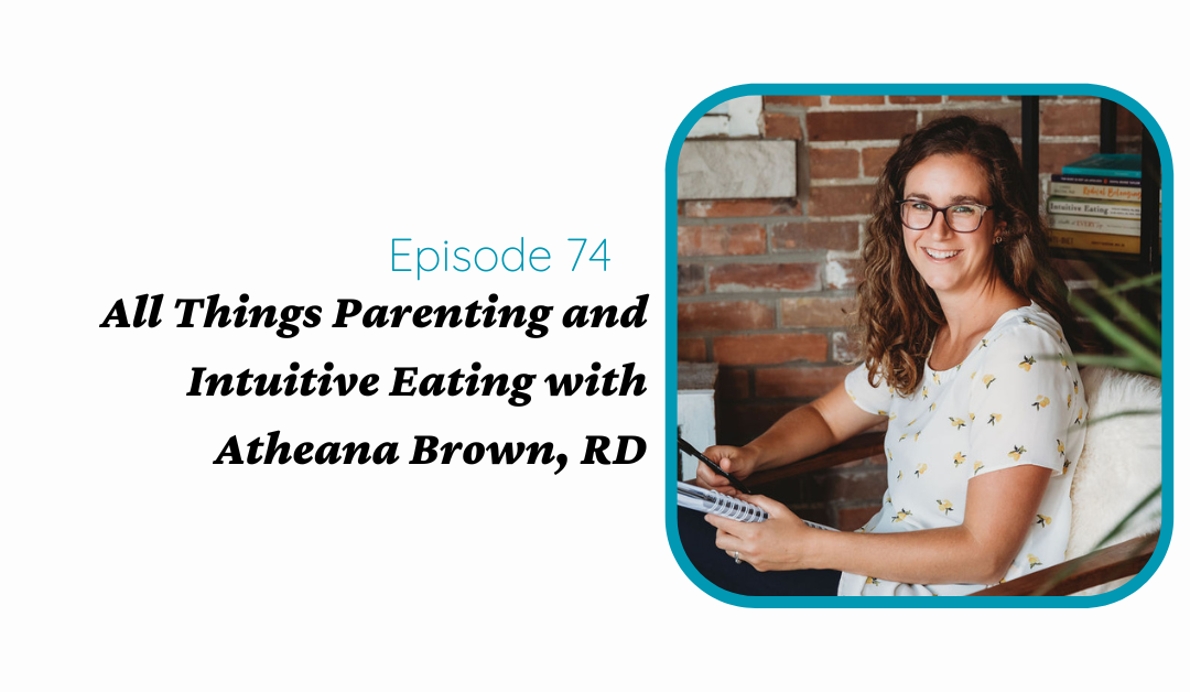 All Things Parenting and Intuitive Eating with Atheana Brown, RD