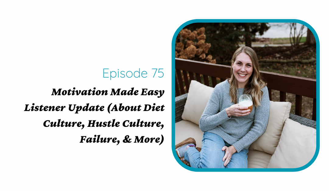 Motivation Made Easy Listener Update (About Diet Culture, Hustle Culture, Failure, & More)