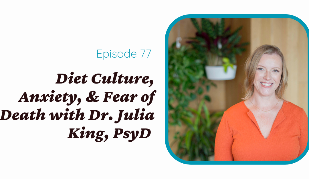 Diet Culture, Anxiety, & Fear of Death with Dr. Julia King