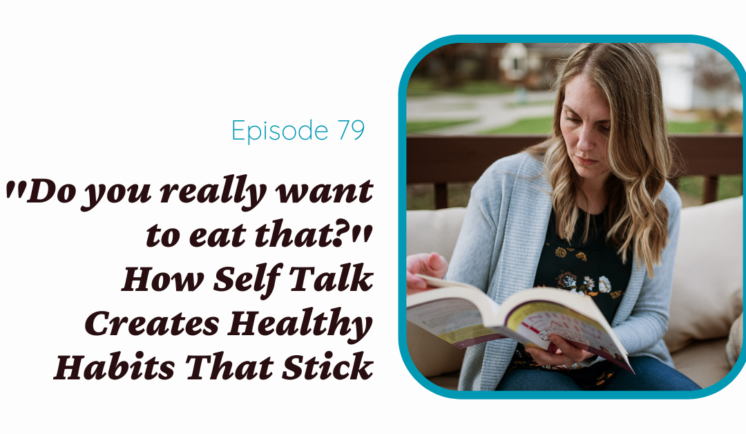 “Do you really want to eat that?” How self talk creates healthy habits that stick