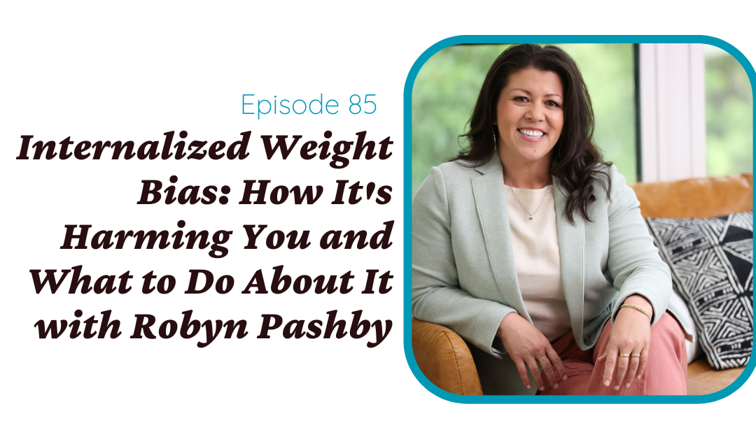 Internalized Weight Bias: How It’s Harming You and What to do About It with Dr. Robyn Pashby