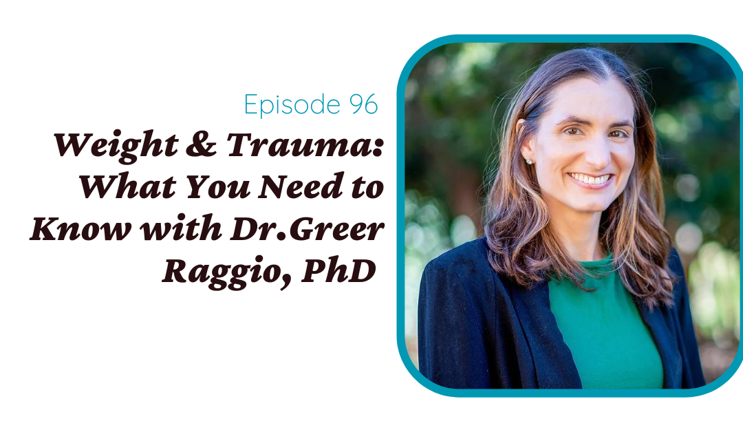 Weight & Trauma: What you need to know with Dr. Greer Raggio