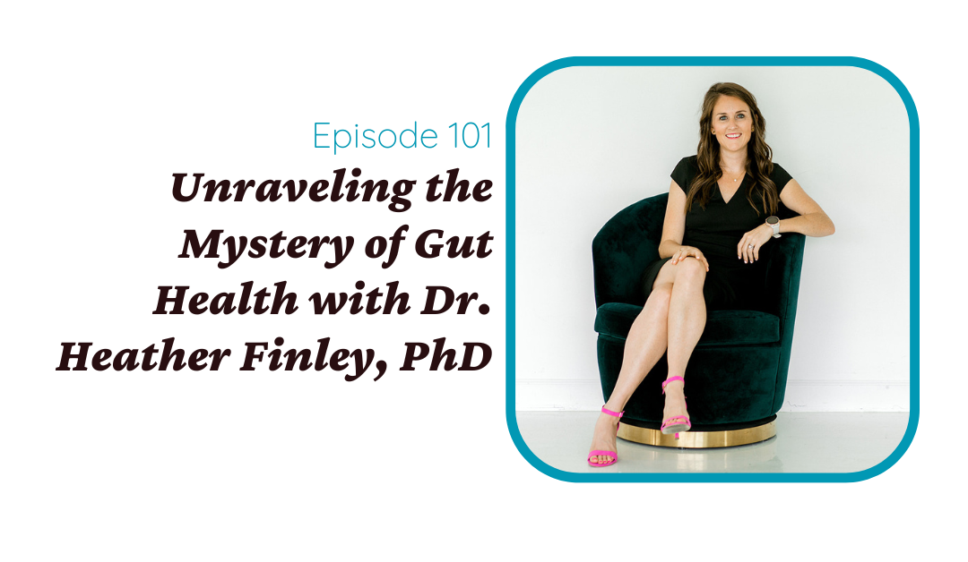 Unraveling the Mystery of Gut Health with Dr. Heather Finley, PhD