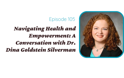 Navigating Health and Empowerment: A Conversation with Dr. Dina Goldstein Silverman