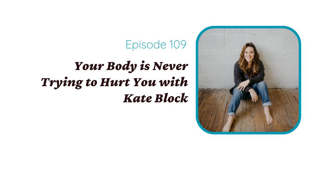 Your Body is Never Trying to Hurt You with Kate Block