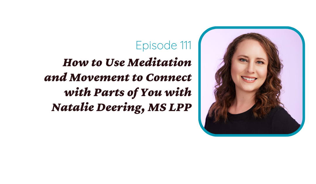 How to Use Meditation and Movement to Connect with Parts of You with Natalie Deering, MS LPP