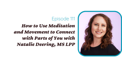 How to Use Meditation and Movement to Connect with Parts of You with Natalie Deering, MS LPP