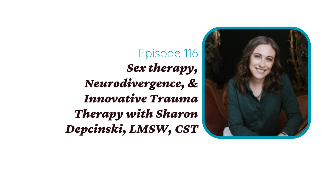 Sex therapy, Neurodivergence, & Innovative Trauma Therapy with Sharon Depcinski, LMSW, CST