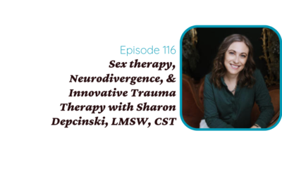 Sex therapy, Neurodivergence, & Innovative Trauma Therapy with Sharon Depcinski, LMSW, CST