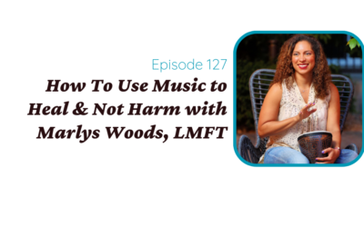 How To Use Music to Heal & Not Harm with Marlys Woods, LMFT