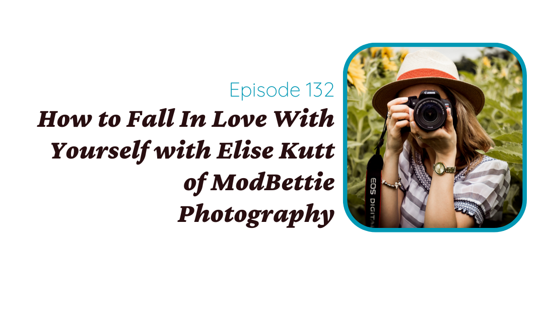 How to Fall In Love With Yourself with Elise Kutt of ModBettie Photography