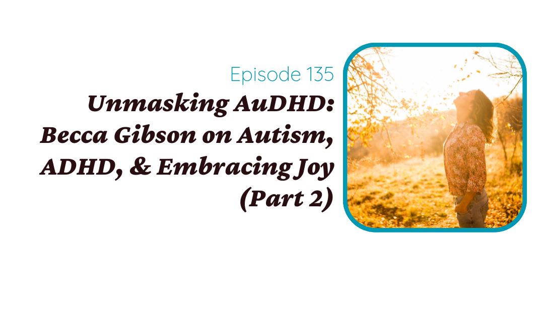 Unmasking AuDHD: Becca Gibson on Autism, ADHD, & Embracing Joy (Part 2)