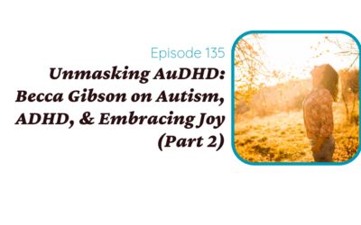 Unmasking AuDHD: Becca Gibson on Autism, ADHD, & Embracing Joy (Part 2)