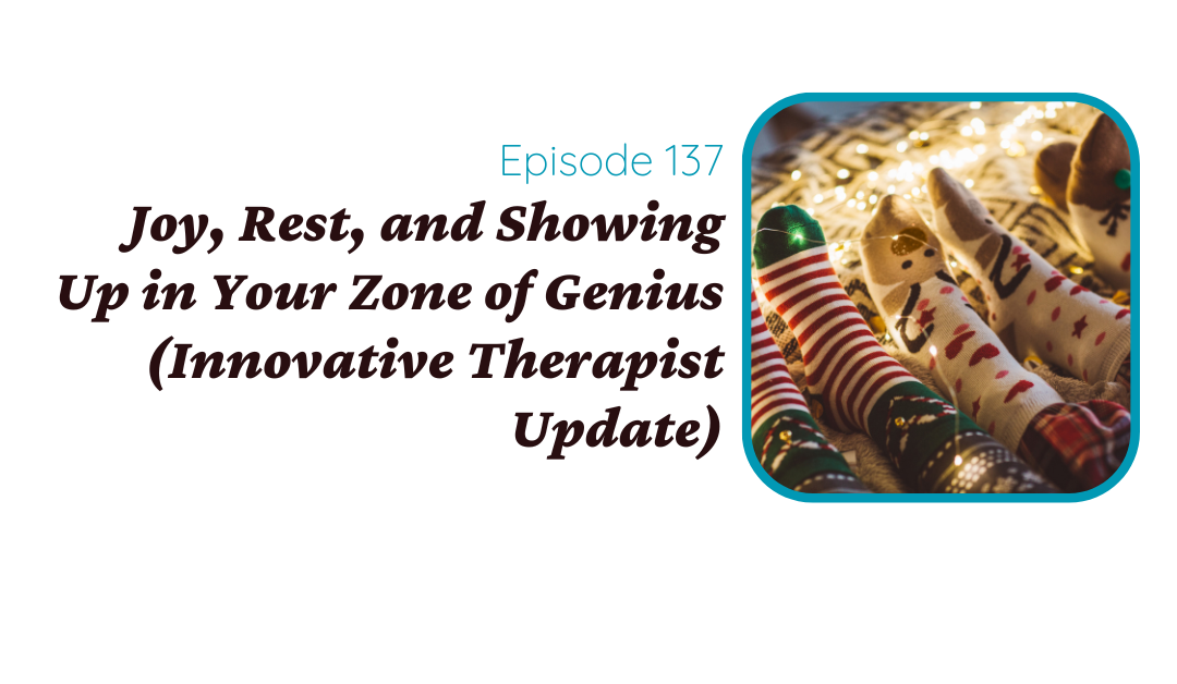 Joy, Rest, and Showing Up in Your Zone of Genius (Innovative Therapist Update)