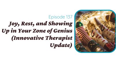 Joy, Rest, and Showing Up in Your Zone of Genius (Innovative Therapist Update)