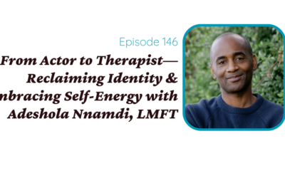 From Actor to Therapist—Reclaiming Identity & Embracing Self-Energy with Adeshola Nnamdi, LMFT