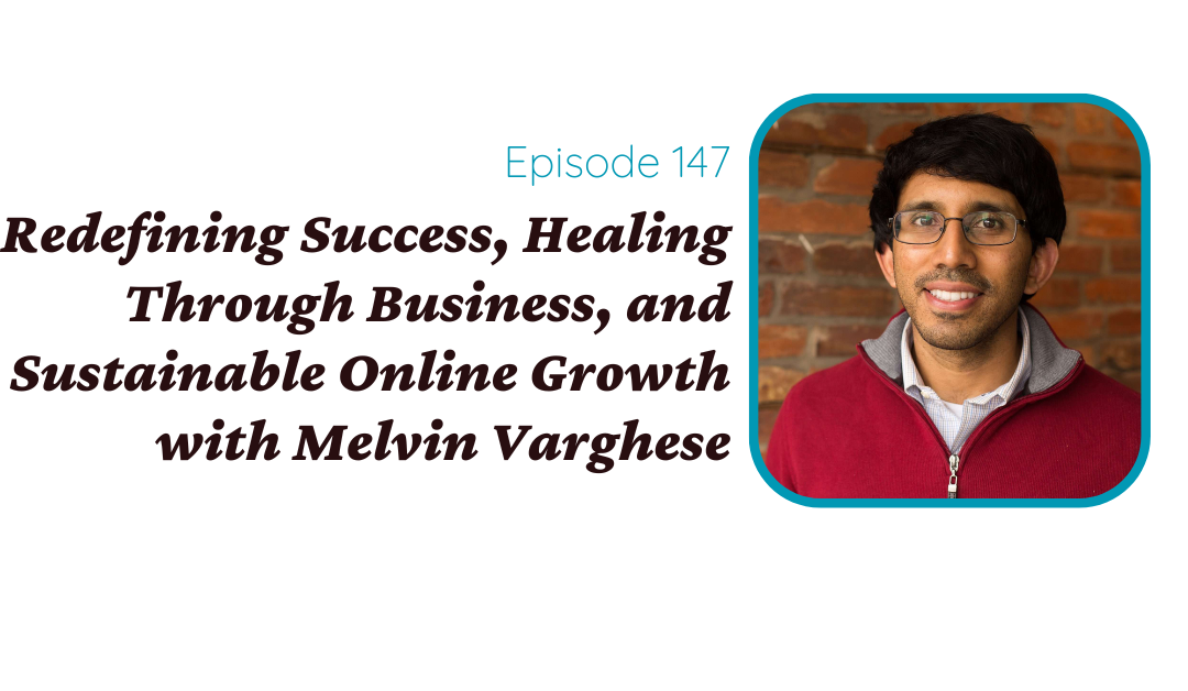 Redefining Success, Healing Through Business, and Sustainable Online Growth with Melvin Varghese, PhD