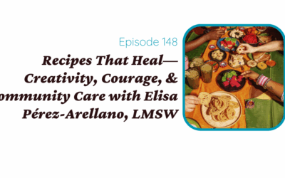 Recipes That Heal—Creativity, Courage, & Community Care with Elisa Pérez-Arellano, LMSW