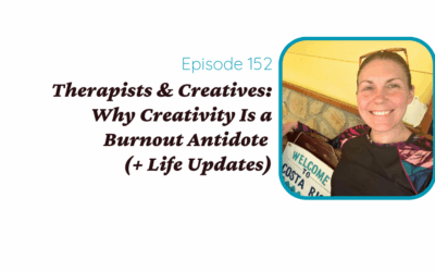 Therapists & Creatives: Why Creativity Is a Burnout Antidote (+ Life Updates)