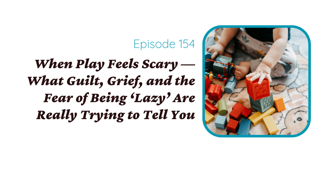 When Play Feels Scary — What Guilt, Grief, and the Fear of Being Lazy Are Really Trying to Tell You