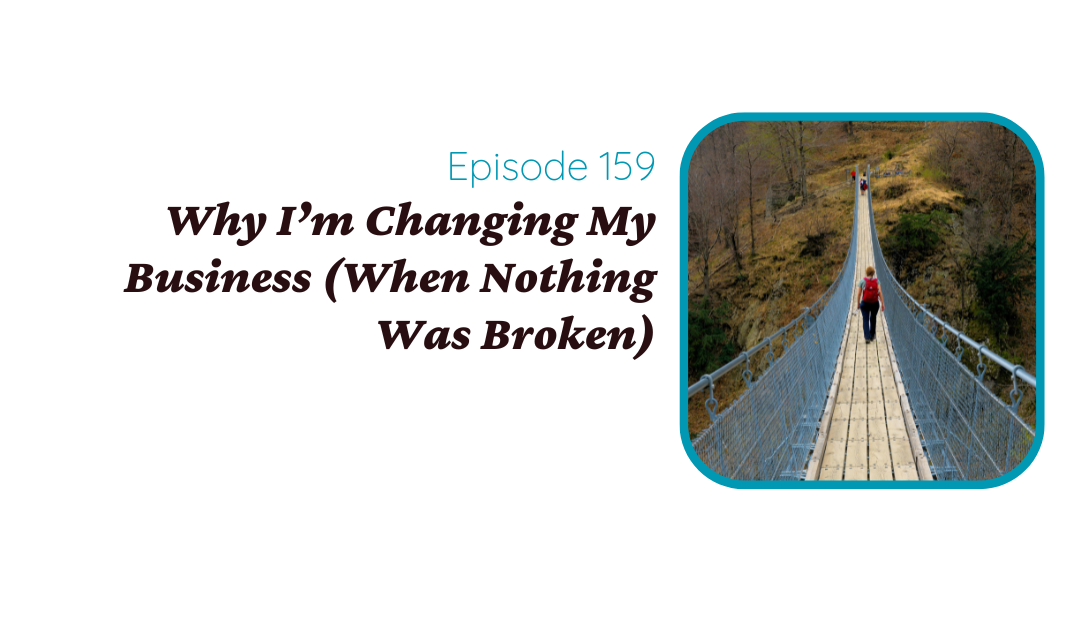 Why I’m Changing My Business (When Nothing Was Broken)